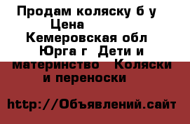 Продам коляску б/у › Цена ­ 2 200 - Кемеровская обл., Юрга г. Дети и материнство » Коляски и переноски   